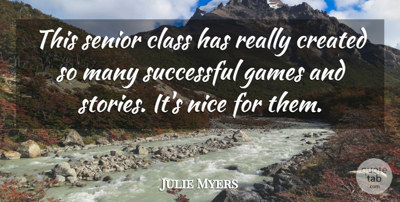 Julie Myers Quote About Class, Created, Games, Nice, Senior: This Senior Class Has Really...