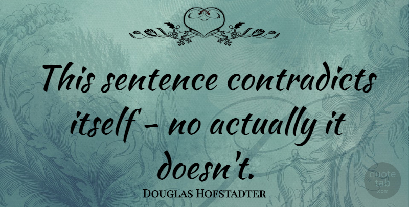 Douglas Hofstadter Quote About Sentences: This Sentence Contradicts Itself No...