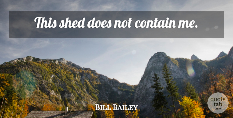 Bill Bailey Quote About Funny, Humor, Doe: This Shed Does Not Contain...