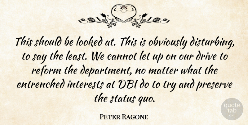 Peter Ragone Quote About Cannot, Drive, Interests, Looked, Matter: This Should Be Looked At...