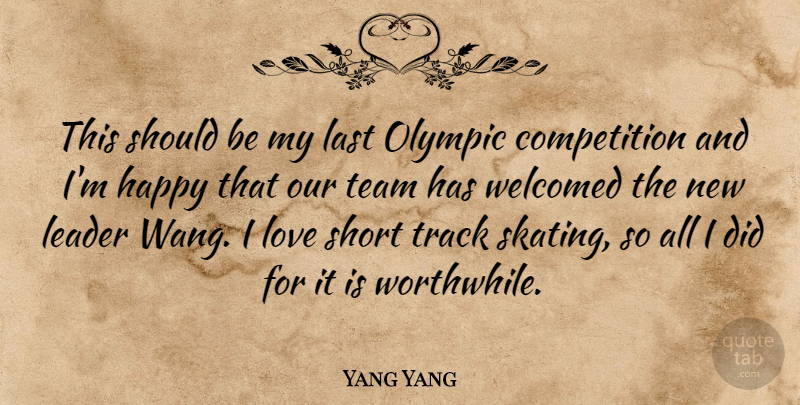 Yang Yang Quote About Competition, Happy, Last, Leader, Love: This Should Be My Last...