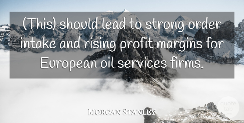 Morgan Stanley Quote About European, Intake, Lead, Margins, Oil: This Should Lead To Strong...