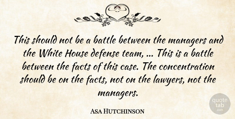 Asa Hutchinson Quote About Battle, Concentration, Defense, Facts, House: This Should Not Be A...