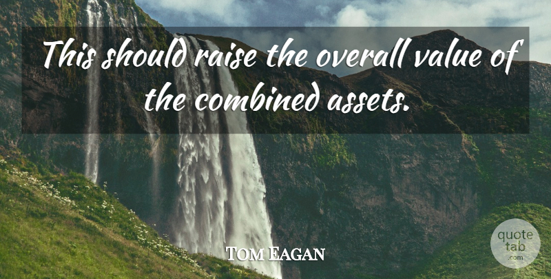 Tom Eagan Quote About Combined, Overall, Raise, Value: This Should Raise The Overall...