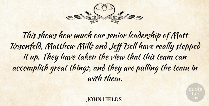 John Fields Quote About Accomplish, Bell, Great, Jeff, Leadership: This Shows How Much Our...