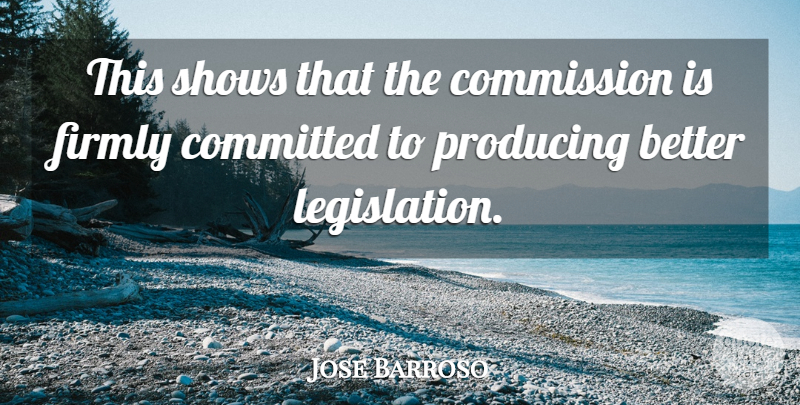 Jose Barroso Quote About Commission, Committed, Firmly, Producing, Shows: This Shows That The Commission...