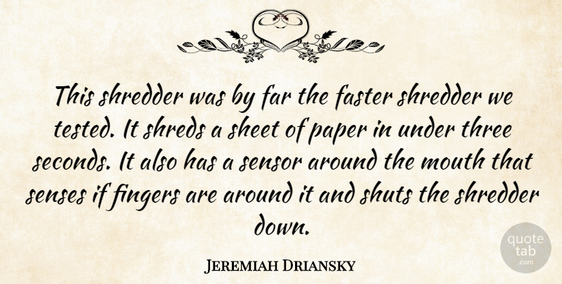 Jeremiah Driansky Quote About Far, Faster, Fingers, Mouth, Paper: This Shredder Was By Far...