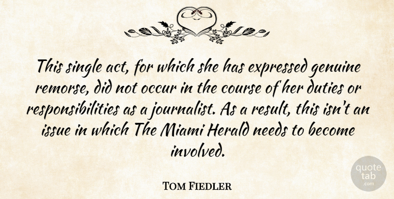 Tom Fiedler Quote About Course, Duties, Expressed, Genuine, Issue: This Single Act For Which...