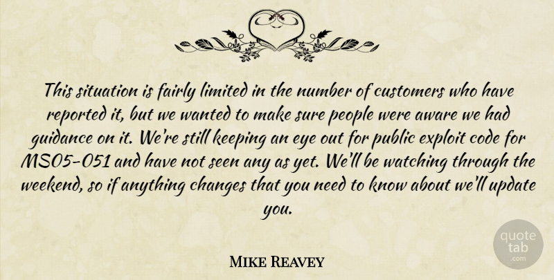 Mike Reavey Quote About Aware, Changes, Code, Customers, Exploit: This Situation Is Fairly Limited...