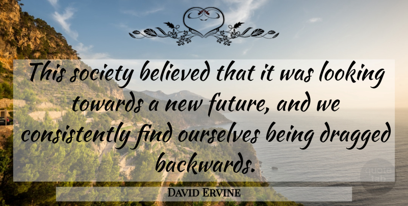 David Ervine Quote About Believed, Dragged, Looking, Ourselves, Society: This Society Believed That It...