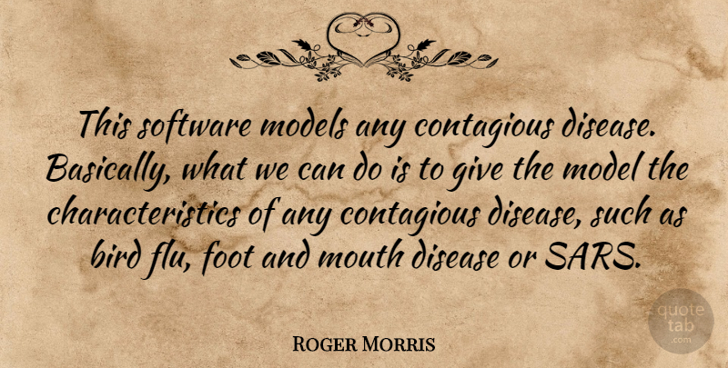 Roger Morris Quote About Bird, Contagious, Disease, Foot, Models: This Software Models Any Contagious...