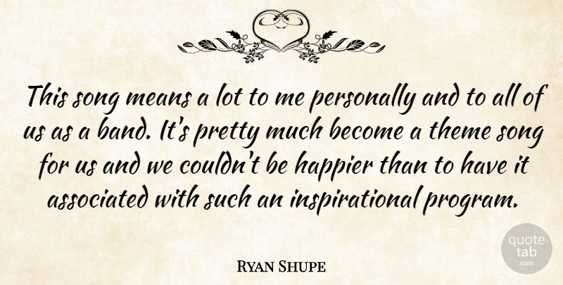 Ryan Shupe Quote About Associated, Happier, Inspirational, Means, Personally: This Song Means A Lot...