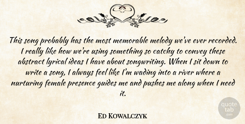 Ed Kowalczyk Quote About Abstract, Along, Catchy, Convey, Female: This Song Probably Has The...