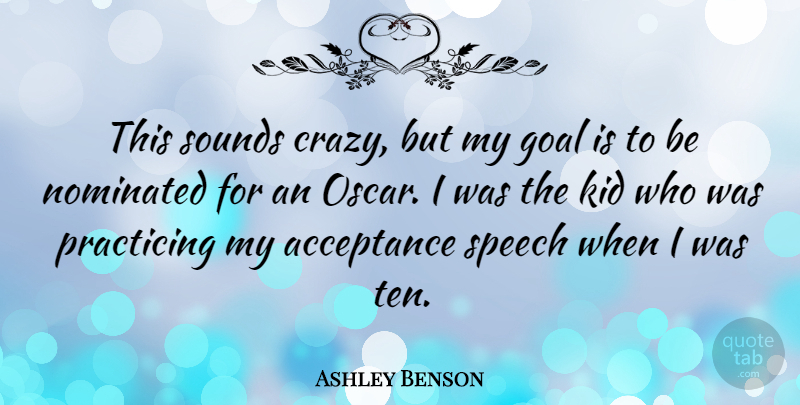 Ashley Benson Quote About Crazy, Kids, Acceptance: This Sounds Crazy But My...