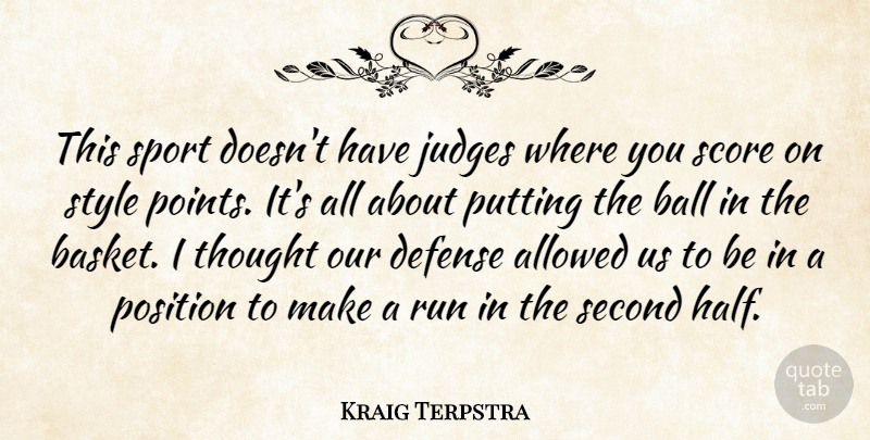 Kraig Terpstra Quote About Allowed, Ball, Defense, Judges, Position: This Sport Doesnt Have Judges...