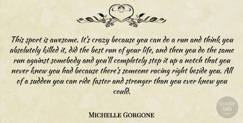Michelle Gorgone Quote About Absolutely, Against, Beside, Best, Crazy: This Sport Is Awesome Its...