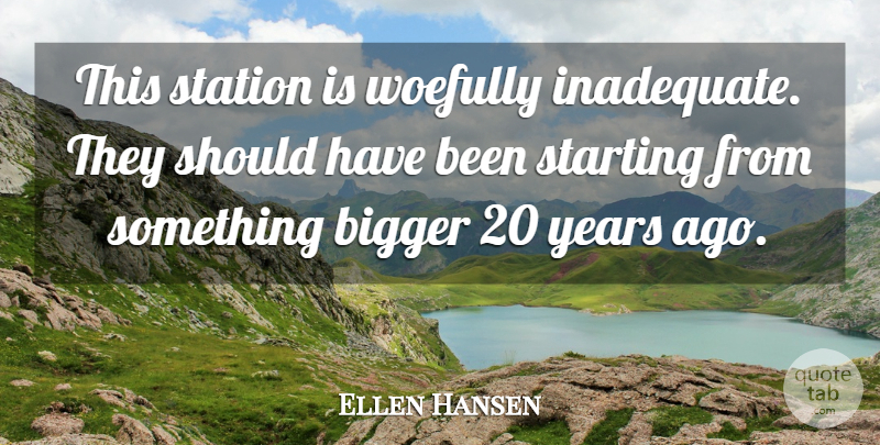 Ellen Hansen Quote About Bigger, Starting, Station: This Station Is Woefully Inadequate...