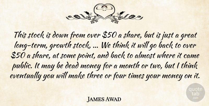 James Awad Quote About Almost, Came, Dead, Eventually, Four: This Stock Is Down From...