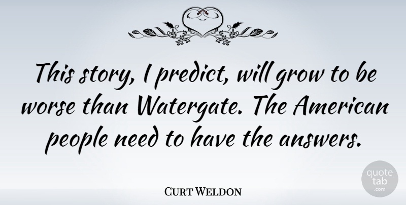 Curt Weldon Quote About People, Needs, Stories: This Story I Predict Will...