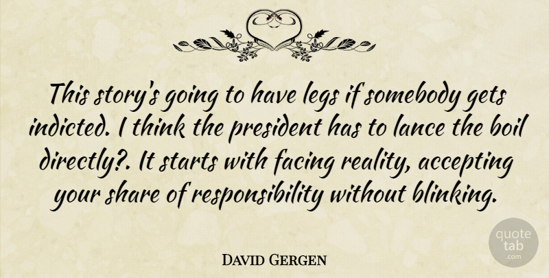 David Gergen Quote About Accepting, Boil, Facing, Gets, Legs: This Storys Going To Have...
