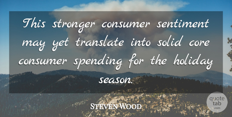 Steven Wood Quote About Consumer, Core, Holiday, Sentiment, Solid: This Stronger Consumer Sentiment May...