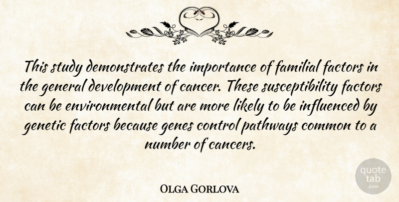 Olga Gorlova Quote About Cancer, Common, Control, Environmental, Factors: This Study Demonstrates The Importance...