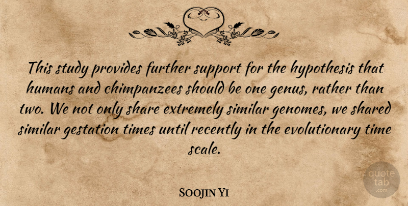 Soojin Yi Quote About Extremely, Further, Humans, Hypothesis, Provides: This Study Provides Further Support...