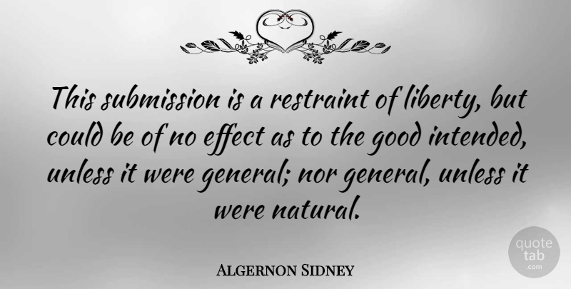 Algernon Sidney Quote About Effect, Good, Nor, Restraint, Submission: This Submission Is A Restraint...