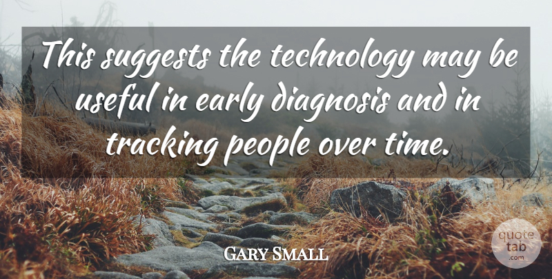 Gary Small Quote About Diagnosis, Early, People, Technology, Tracking: This Suggests The Technology May...