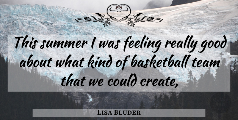 Lisa Bluder Quote About Basketball, Feeling, Good, Summer, Team: This Summer I Was Feeling...