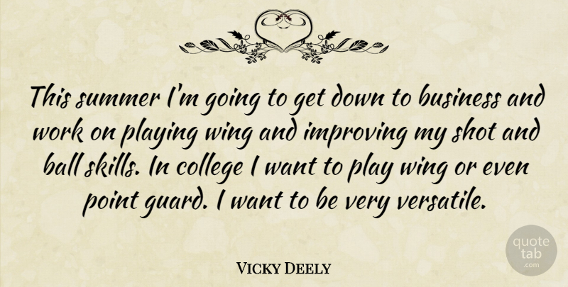 Vicky Deely Quote About Ball, Business, College, Improving, Playing: This Summer Im Going To...