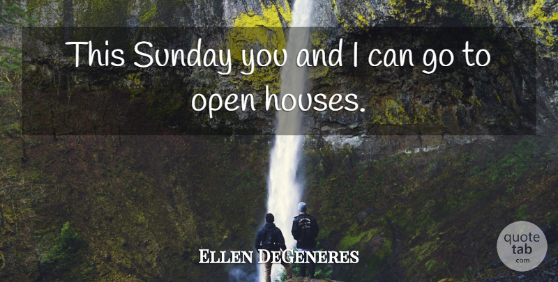 Ellen DeGeneres Quote About Open, Sunday: This Sunday You And I...