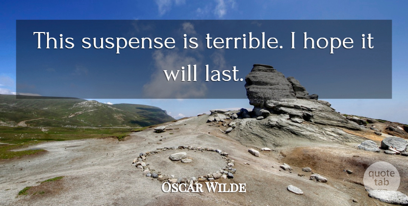Oscar Wilde Quote About Funny, Sarcastic, Suspense Novels: This Suspense Is Terrible I...