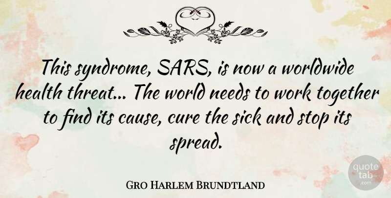 Gro Harlem Brundtland Quote About Sick, Together, Needs: This Syndrome Sars Is Now...