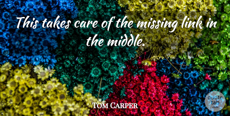 Tom Carper Quote About Care, Link, Missing, Takes: This Takes Care Of The...