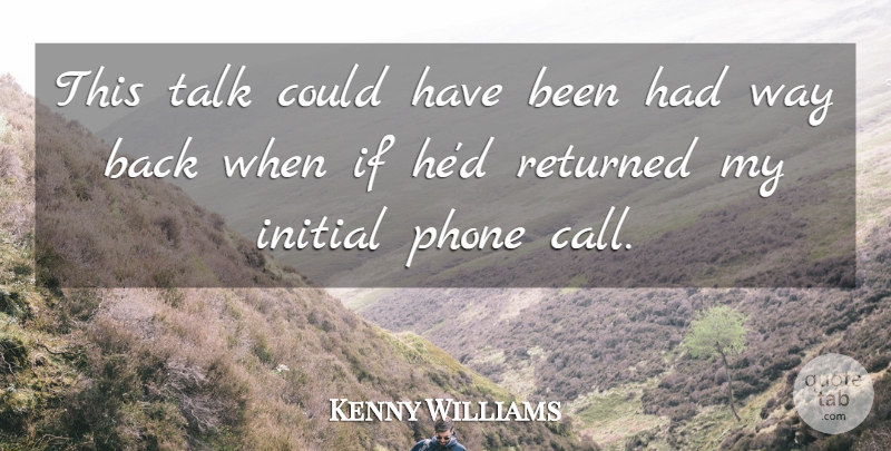 Kenny Williams Quote About Initial, Phone, Returned, Talk: This Talk Could Have Been...