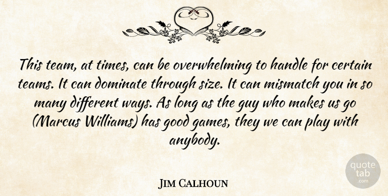 Jim Calhoun Quote About Certain, Dominate, Good, Guy, Handle: This Team At Times Can...