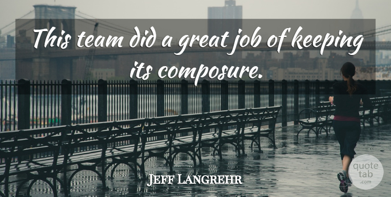 Jeff Langrehr Quote About Great, Job, Keeping, Team: This Team Did A Great...