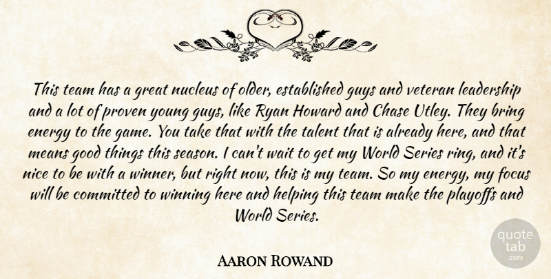 Aaron Rowand Quote About Bring, Chase, Committed, Energy, Focus: This Team Has A Great...