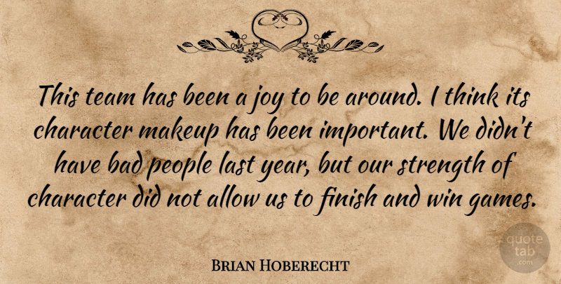 Brian Hoberecht Quote About Allow, Bad, Character, Finish, Joy: This Team Has Been A...