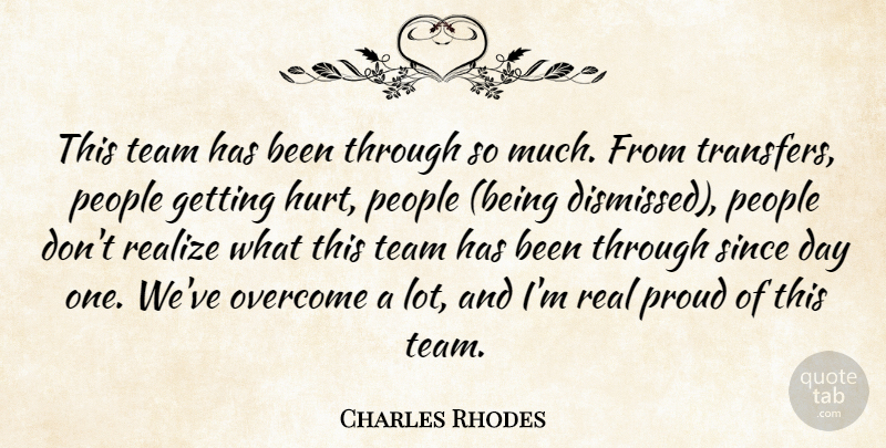 Charles Rhodes Quote About Overcome, People, Proud, Realize, Since: This Team Has Been Through...