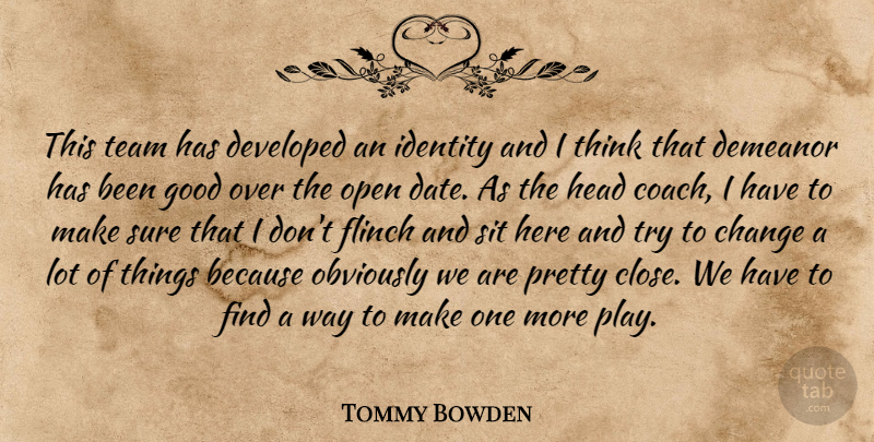 Tommy Bowden Quote About Change, Demeanor, Developed, Good, Head: This Team Has Developed An...