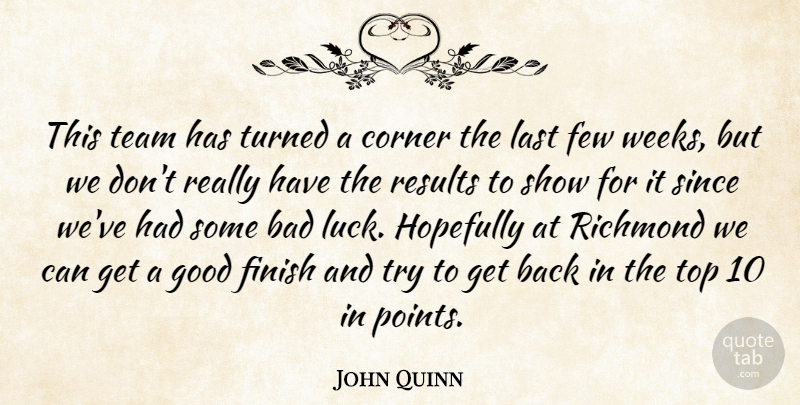 John Quinn Quote About Bad, Corner, Few, Finish, Good: This Team Has Turned A...