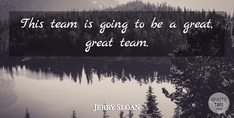 Jerry Sloan Quote About Great, Team: This Team Is Going To...