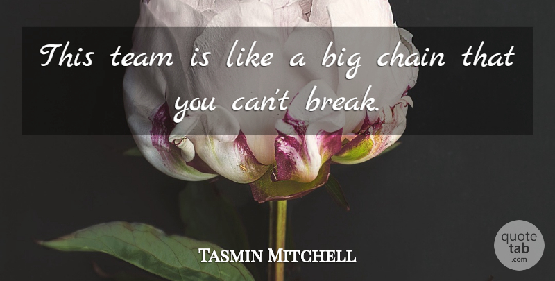 Tasmin Mitchell Quote About Chain, Team: This Team Is Like A...
