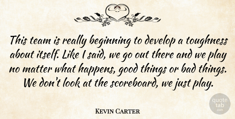 Kevin Carter Quote About Bad, Beginning, Develop, Good, Matter: This Team Is Really Beginning...