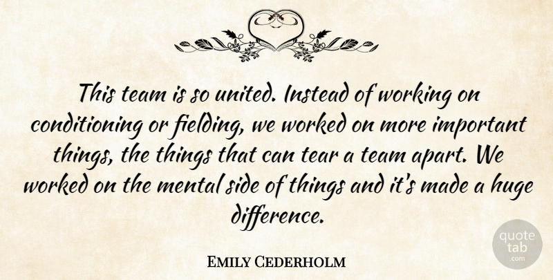 Emily Cederholm Quote About Huge, Instead, Mental, Side, Team: This Team Is So United...