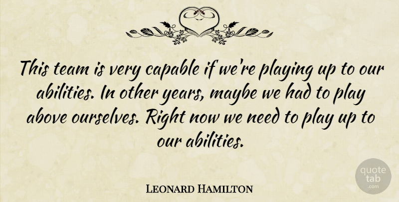 Leonard Hamilton Quote About Above, Capable, Maybe, Playing, Team: This Team Is Very Capable...
