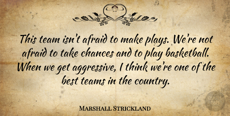 Marshall Strickland Quote About Afraid, Basketball, Best, Chances, Team: This Team Isnt Afraid To...