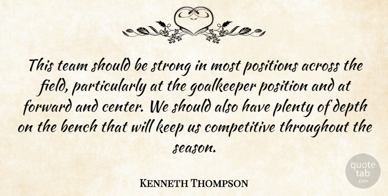 Kenneth Thompson Quote About Across, Bench, Depth, Forward, Goalkeeper: This Team Should Be Strong...